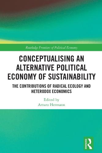 Conceptualising an Alternative Political Economy of Sustainability: The Contributions of Radical Ecology and Heterodox Economics  by Arturo Hermann at Abbey's Bookshop, 