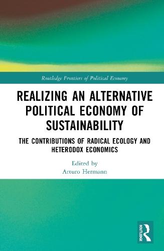 Realizing an Alternative Political Economy of Sustainability: The Contributions of Radical Ecology and Heterodox Economics  by Arturo Hermann at Abbey's Bookshop, 