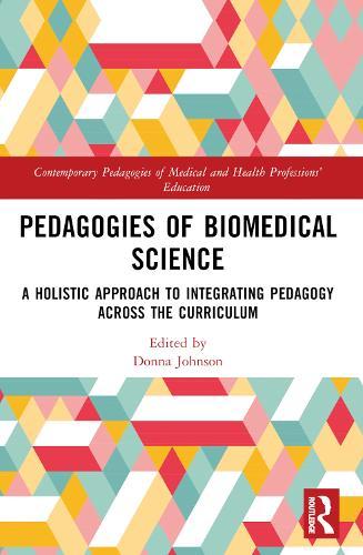 Pedagogies of Biomedical Science: A Holistic Approach to Integrating Pedagogy Across the Curriculum  by Donna Johnson (Leeds Beckett University, UK) at Abbey's Bookshop, 