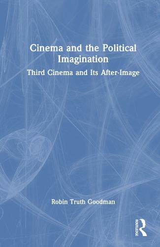 Cinema and the Political Imagination: Third Cinema and Its After-Image  by Robin Truth Goodman (Florida State University, USA) at Abbey's Bookshop, 