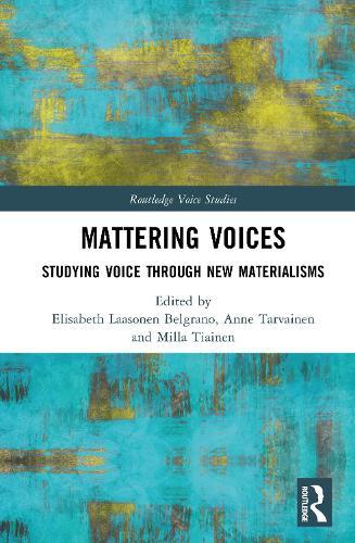Mattering Voices: Studying Voice through New Materialisms  by Elisabeth Laasonen Belgrano at Abbey's Bookshop, 
