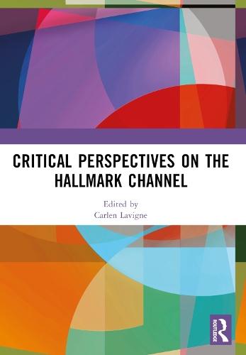 Critical Perspectives on the Hallmark Channel: Countdown to Romance  by Carlen Lavigne (Red Deer Polytechnic, Canada) at Abbey's Bookshop, 