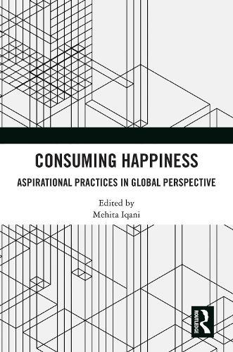 Consuming Happiness: Aspirational Practices in Global Perspective  by Mehita Iqani (University of the Witwatersrand, Johannesburg, South Africa) at Abbey's Bookshop, 
