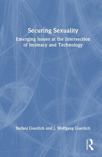 Securing Sexuality: Emerging Issues at the Intersection of Intimacy and Technology  by Stefani Goerlich at Abbey's Bookshop, 