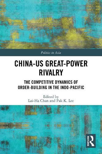 China-US Great-Power Rivalry: The Competitive Dynamics of Order-Building in the Indo-Pacific  by Lai-Ha Chan (University of Technology Sydney, Australia) at Abbey's Bookshop, 