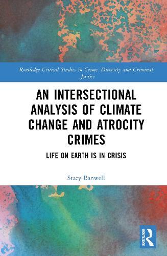An Intersectional Analysis of Climate Change and Atrocity Crimes: Life on Earth is in Crisis  by Stacy Banwell (The University of Greenwich) at Abbey's Bookshop, 