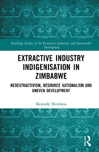 Extractive Industry Indigenisation in Zimbabwe: Neoextractivism, Resource Nationalism and Uneven Development  by Kennedy Manduna at Abbey's Bookshop, 