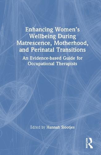 Enhancing Women’s Wellbeing During Matrescence, Motherhood, and Perinatal Transitions: An Evidence-based Guide for Occupational Therapists  by Hannah Slootjes (La Trobe University, Australia) at Abbey's Bookshop, 