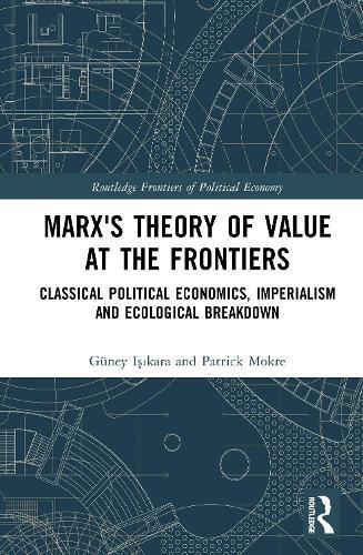 Marx's Theory of Value at the Frontiers: Classical Political Economics, Imperialism and Ecological Breakdown  by Güney Işıkara at Abbey's Bookshop, 