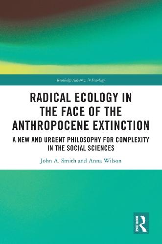 Radical Ecology in the Face of the Anthropocene Extinction: A New and Urgent Philosophy for Complexity in the Social Sciences  by John A. Smith (University of Greenwich, UK) at Abbey's Bookshop, 