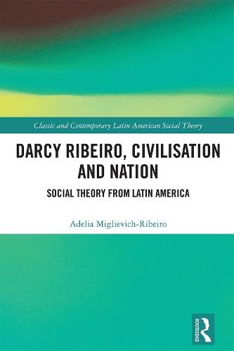 Darcy Ribeiro, Civilisation and Nation: Social Theory from Latin America  by Adelia Miglievich-Ribeiro (Universidade Federal do Espírito Santo, Brazil) at Abbey's Bookshop, 