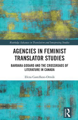 Agencies in Feminist Translator Studies: Barbara Godard and the Crossroads of Literature in Canada  by Elena Castellano-Ortolà at Abbey's Bookshop, 