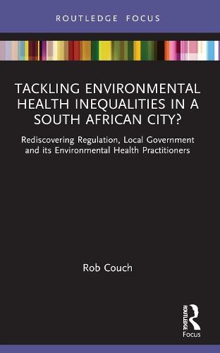 Tackling Environmental Health Inequalities in a South African City?: Rediscovering Regulation, Local Government and its Environmental Health Practitioners  by Rob Couch at Abbey's Bookshop, 