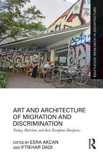 Art and Architecture of Migration and Discrimination: Turkey, Pakistan, and their European Diasporas  by Esra Akcan at Abbey's Bookshop, 