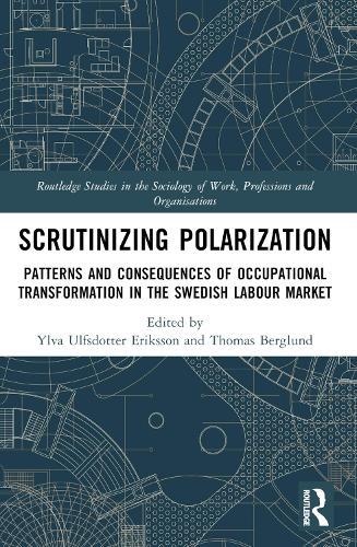Scrutinising Polarisation: Patterns and Consequences of Occupational Transformation in the Swedish Labour Market  by Tomas Berglund (University of Gothenburg, Sweden) at Abbey's Bookshop, 