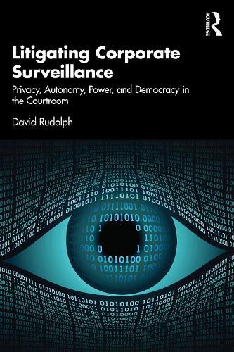 Litigating Corporate Surveillance: Privacy, Autonomy, Power, and Democracy in the Courtroom  by David Rudolph at Abbey's Bookshop, 