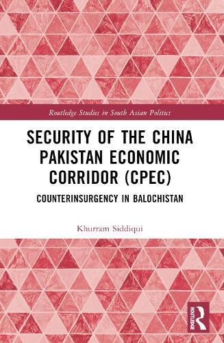 Security of the China Pakistan Economic Corridor (CPEC): Counterinsurgency in Balochistan  by Khurram Siddiqui (University of Management and Technology, Pakistan) at Abbey's Bookshop, 