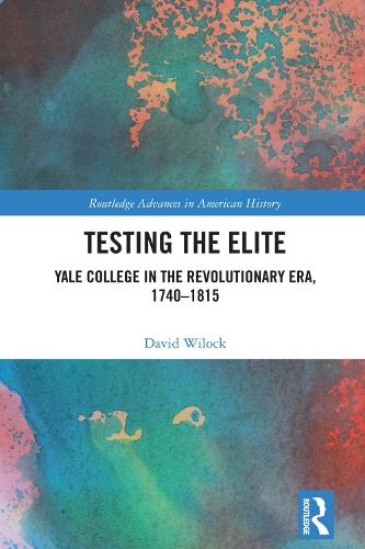 Testing the Elite: Yale College in the Revolutionary Era, 1740–1815  by David Wilock (Wilton High School, USA) at Abbey's Bookshop, 