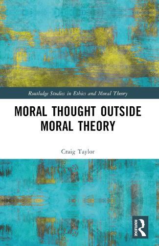 Moral Thought Outside Moral Theory  by Craig Taylor (Flinders University, Australia) at Abbey's Bookshop, 