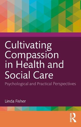 Cultivating Compassion in Health and Social Care: Psychological and Practical Perspectives  by Linda Fisher (Dr Fisher is a BABCP accredited CBT Therapist, a Chartered Psychologist and Associate Fellow of the British Psychological Society.) at Abbey's Bookshop, 