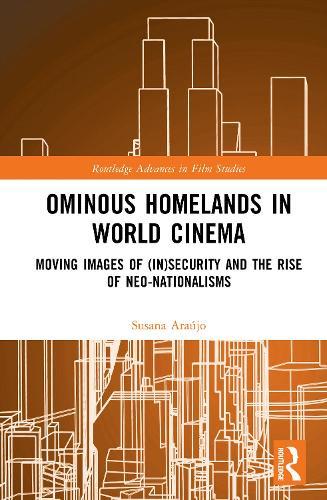 Ominous Homelands in World Cinema: Moving Images of (In)Security and the Rise of Neo-Nationalisms  by Susana Araújo (University of Coimbra, Portugal) at Abbey's Bookshop, 