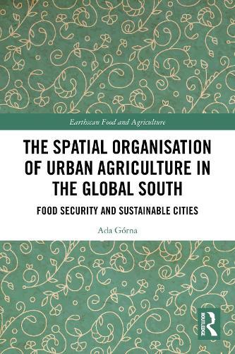 The Spatial Organisation of Urban Agriculture in the Global South: Food Security and Sustainable Cities  by Ada Górna at Abbey's Bookshop, 