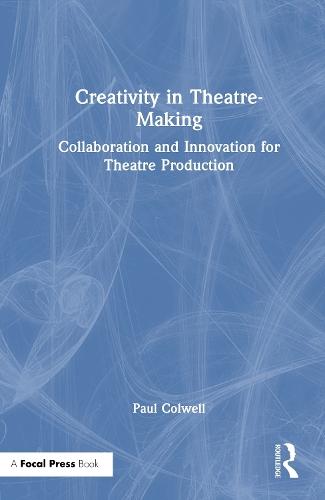 Creativity in Theatre-Making: Collaboration and Innovation for Theatre Production  by Paul Colwell at Abbey's Bookshop, 