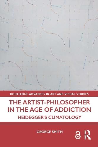The Artist-Philosopher in the Age of Addiction: Heidegger’s Climatology  by George Smith (Institute for Doctoral Studies in the Visual Arts, USA.) at Abbey's Bookshop, 