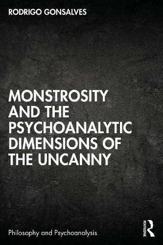 Monstrosity and the Psychoanalytic Dimensions of the Uncanny  by Rodrigo Gonsalves at Abbey's Bookshop, 