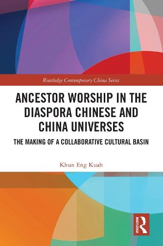 Ancestor Worship in the Diaspora Chinese and China Universes: The Making of a Collaborative Cultural Basin  by Khun Eng Kuah (Jinan University, China) at Abbey's Bookshop, 