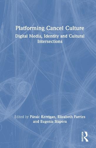 Platforming Cancel Culture: Digital Media, Identity and Cultural Intersections  by Páraic Kerrigan (University College Dublin, Ireland) at Abbey's Bookshop, 