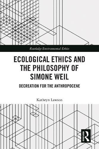 Ecological Ethics and the Philosophy of Simone Weil: Decreation for the Anthropocene  by Kathryn Lawson at Abbey's Bookshop, 