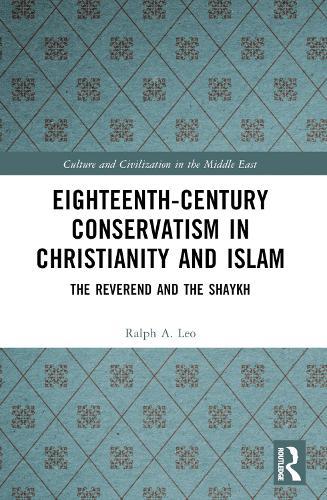 Eighteenth-Century Conservatism in Christianity and Islam: The Reverend and the Shaykh  by Ralph A. Leo at Abbey's Bookshop, 