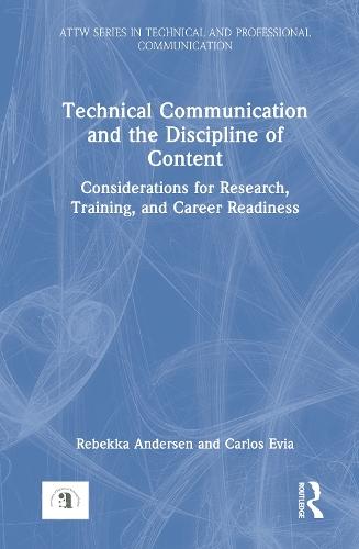 Technical Communication and the Discipline of Content: Considerations for Research, Training, and Career Readiness  by Rebekka Andersen (University of California Davis, USA) at Abbey's Bookshop, 