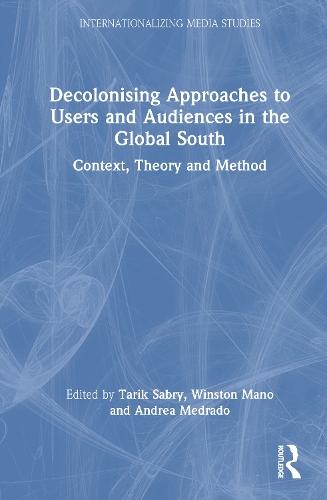 Decolonising Approaches to Users and Audiences in the Global South: Context, Theory and Method  by Tarik Sabry at Abbey's Bookshop, 