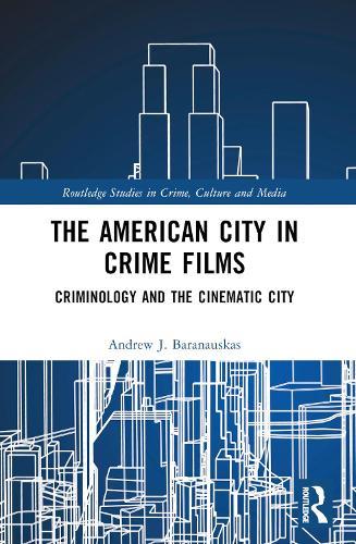 The American City in Crime Films: Criminology and the Cinematic City  by Andrew J. Baranauskas (SUNY, Brockport) at Abbey's Bookshop, 