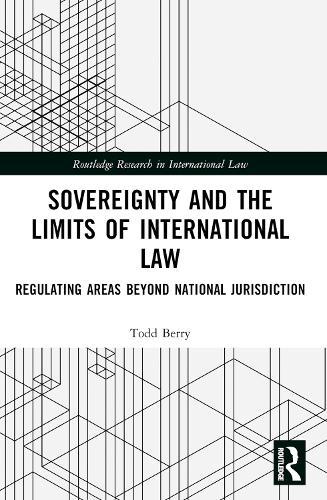 Sovereignty and the Limits of International Law: Regulating Areas Beyond National Jurisdiction  by Todd Berry at Abbey's Bookshop, 
