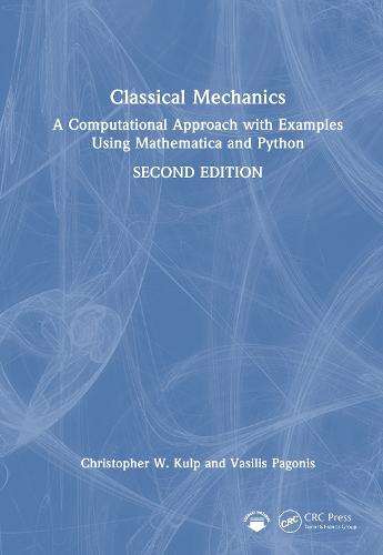 Classical Mechanics: A Computational Approach with Examples Using Mathematica and Python  by Christopher W. Kulp (Lycoming College, Williamsport, PA, USA) at Abbey's Bookshop, 