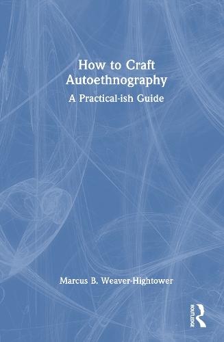 How to Craft Autoethnography: A Practical-ish Guide  by Marcus B. Weaver-Hightower (University of North Dakota, USA) at Abbey's Bookshop, 