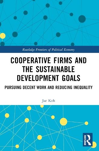 Cooperative Firms and the Sustainable Development Goals: Pursuing Decent Work and Reducing Inequality  by Jae Myong KOH (Korea National Diplomatic Academy, South Korea) at Abbey's Bookshop, 