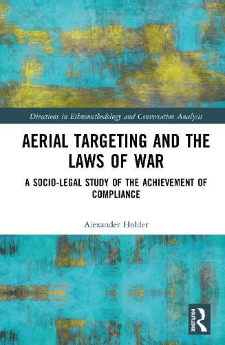Aerial Targeting and the Laws of War: A Socio-Legal Study of the Achievement of Compliance  by Alexander P. Holder (University of Liverpool, UK) at Abbey's Bookshop, 