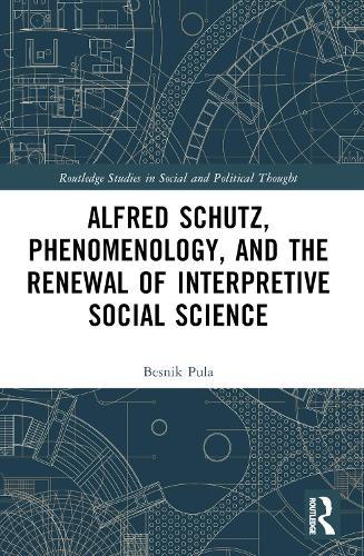 Alfred Schutz, Phenomenology, and the Renewal of Interpretive Social Science  by Besnik Pula (Virginia Tech, USA) at Abbey's Bookshop, 