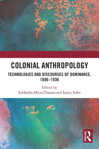 Colonial Anthropology: Technologies and Discourses of Dominance, 1886–1936  by Subhadra Mitra Channa (University of Delhi, India) at Abbey's Bookshop, 