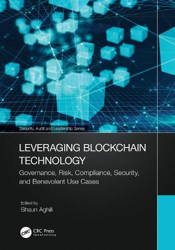 Leveraging Blockchain Technology: Governance, Risk, Compliance, Security, and Benevolent Use Cases  by Shaun Aghili (Concordia University of Edmonton, Canada) at Abbey's Bookshop, 