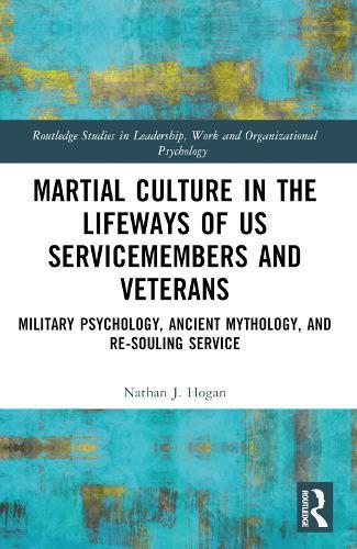 Martial Culture in the Lifeways of US Servicemembers and Veterans: Military Psychology, Ancient Mythology, and Re-Souling Service  by Nathan J. Hogan (Veteran, USA) at Abbey's Bookshop, 