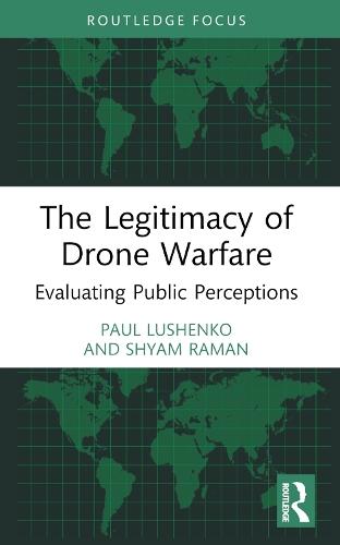 The Legitimacy of Drone Warfare: Evaluating Public Perceptions  by Paul Lushenko (U.S. Army War College, U.S.) at Abbey's Bookshop, 