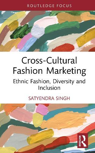 Cross-Cultural Fashion Marketing: Ethnic Fashion, Diversity and Inclusion  by Satyendra Singh (University of Winnipeg, Canada) at Abbey's Bookshop, 