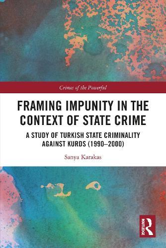 Framing Impunity in the Context of State Crime: A Study of Turkish State Criminality Against Kurds (1990- 2000)