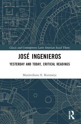 José Ingenieros: Yesterday and Today, Critical Readings  by Maximiliano E. Korstanje (University of Palermo, Argentina) at Abbey's Bookshop, 