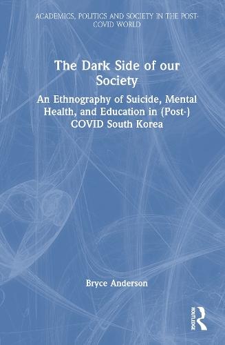 The Dark Side of our Society: An Ethnography of Suicide, Mental Health, and Education in (Post-) COVID South Korea  by Bryce Anderson at Abbey's Bookshop, 